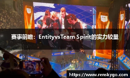 赛事前瞻：EntityvsTeam Spirit的实力较量