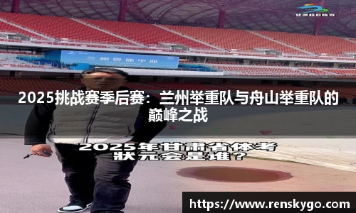 2025挑战赛季后赛:兰州举重队与舟山举重队的巅峰之战