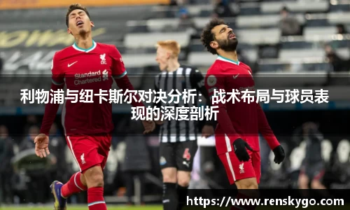 利物浦与纽卡斯尔对决分析:战术布局与球员表现的深度剖析